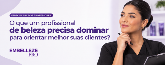 O que um profissional de beleza precisa dominar para orientar melhor suas clientes?